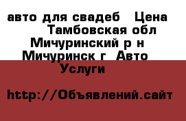 авто для свадеб › Цена ­ 400 - Тамбовская обл., Мичуринский р-н, Мичуринск г. Авто » Услуги   